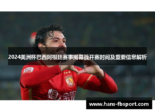 2024美洲杯巴西阿根廷赛事揭幕战开赛时间及重要信息解析