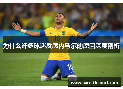 为什么许多球迷反感内马尔的原因深度剖析
