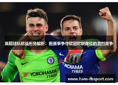 英超球队欧战形势解析：新赛季争夺欧冠欧联席位的激烈竞争