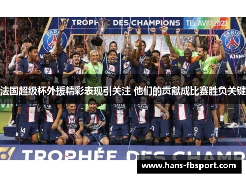 法国超级杯外援精彩表现引关注 他们的贡献成比赛胜负关键
