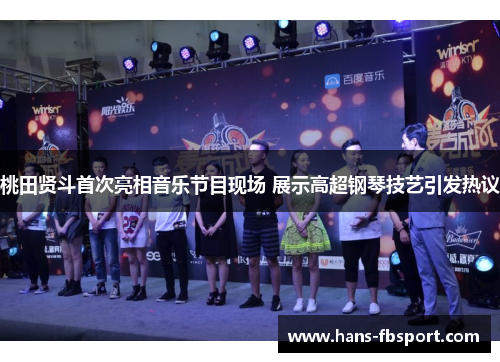 桃田贤斗首次亮相音乐节目现场 展示高超钢琴技艺引发热议 桃田贤斗首次亮相音乐节目现场 展示高超钢琴技艺引发热议