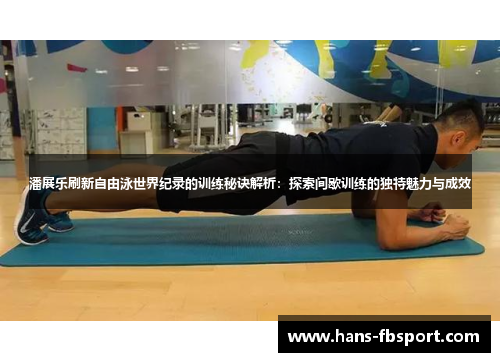 潘展乐刷新自由泳世界纪录的训练秘诀解析：探索间歇训练的独特魅力与成效