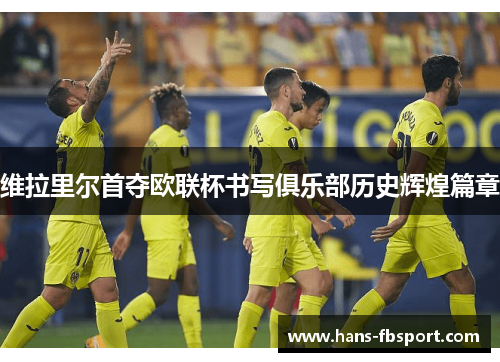 维拉里尔首夺欧联杯书写俱乐部历史辉煌篇章