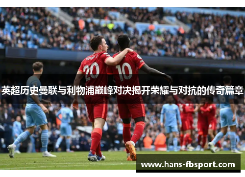 英超历史曼联与利物浦巅峰对决揭开荣耀与对抗的传奇篇章
