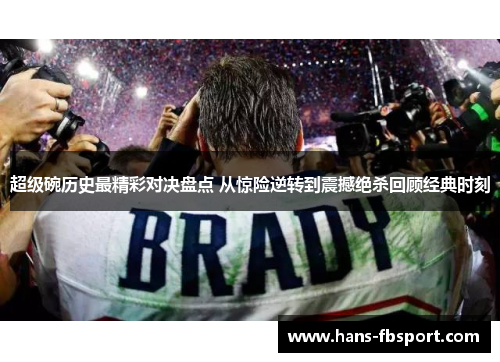 超级碗历史最精彩对决盘点 从惊险逆转到震撼绝杀回顾经典时刻 超级碗历史最精彩对决盘点 从惊险逆转到震撼绝杀回顾经典时刻